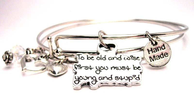 Heavy gem bangles-To Be Old And Wise First You Must Be Young And Stupid Expandable Bangle Bracelet Set